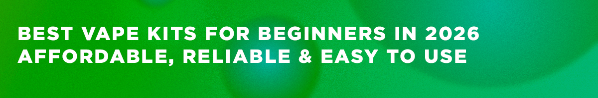 Best Vape Kits for Beginners in 2026 Affordable, Reliable & Easy to Use