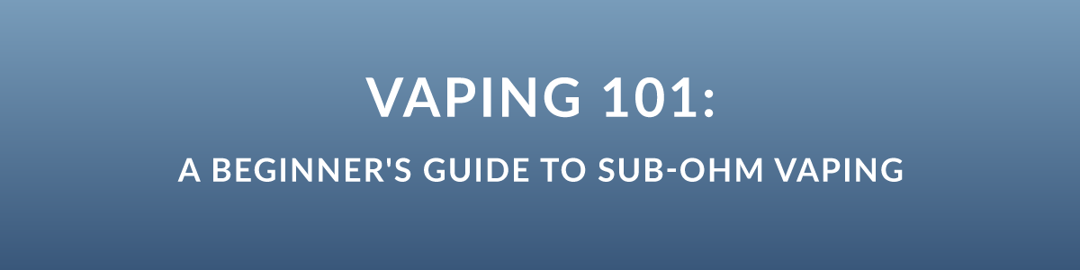 Vaping 101: A Beginner’s Guide to Sub Ohm Vaping