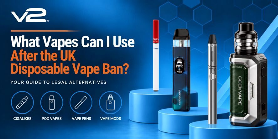 What Vapes Can I Use After the UK Disposable Vape Ban? Guide to vape alternatives after the UK disposable vape ban, featuring cigalikes, pod vapes, vape pens and vape mods.