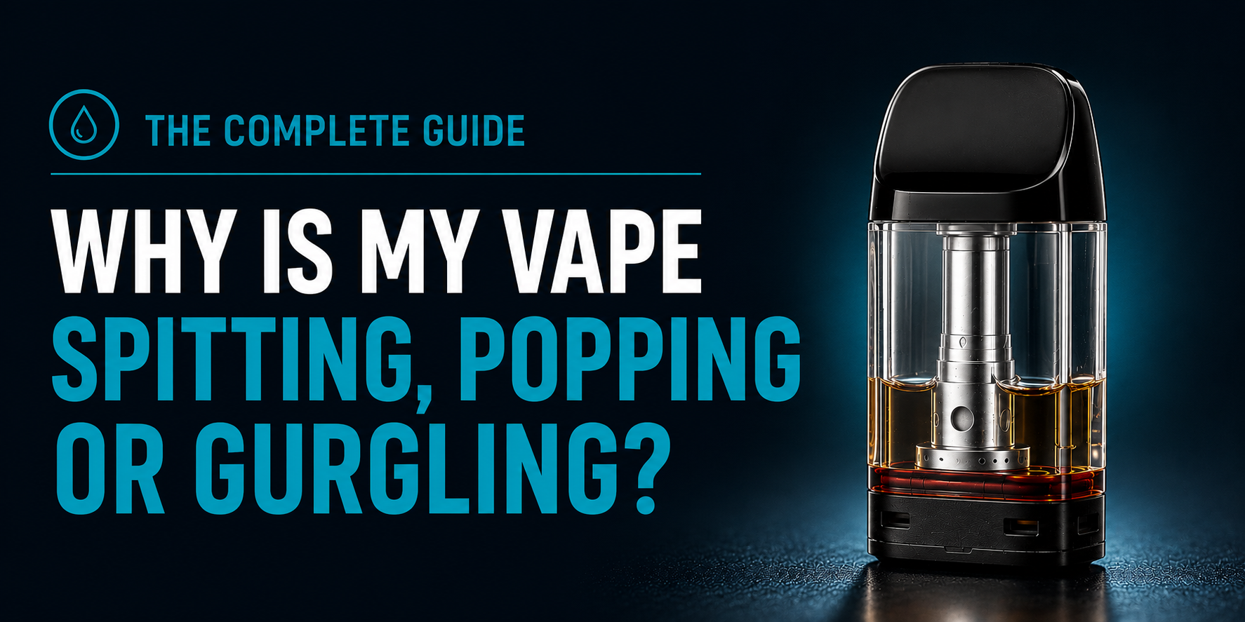 Why is my Vape Spitting, Popping or Gurgling? The Complete Guide Why is My Vape Spitting, Popping or Gurgling Main Banner Showig the title on a dark blue background with white and lighter blue writing with vape pod